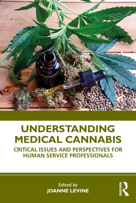 Understanding Medical Cannabis: Critical Issues and Perspectives for Human Service Professionals - Levine, Joanne (Editor)
