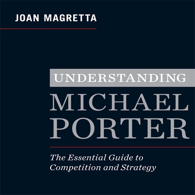 Understanding Michael Porter: The Essential Guide to Competition and Strategy - Magretta, Joan, and Synnestvedt (Read by), and Hagen, Don (Read by)