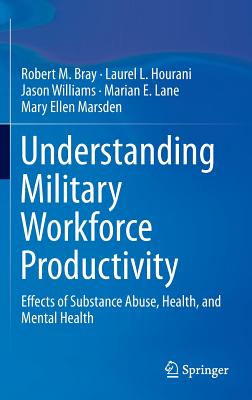 Understanding Military Workforce Productivity: Effects of Substance Abuse, Health, and Mental Health - Bray, Robert M., and Hourani, Laurel L., and Williams, Jason