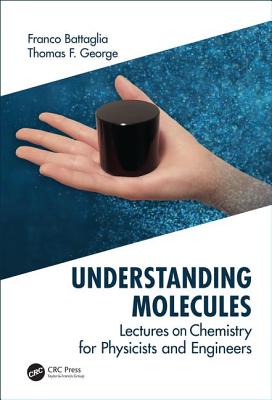 Understanding Molecules: Lectures on Chemistry for Physicists and Engineers - Battaglia, Franco, and George, Thomas F.