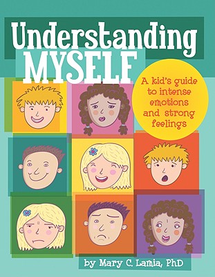 Understanding Myself: A Kid's Guide to Intense Emotions and Strong Feelings - Lamia, Mary C