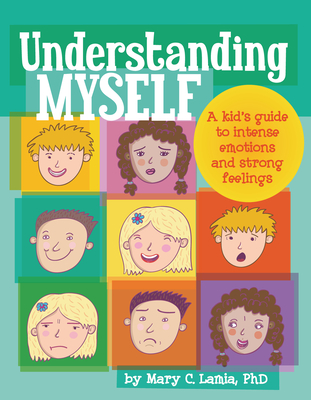 Understanding Myself: A Kid's Guide to Intense Emotions and Strong Feelings - Lamia, Mary