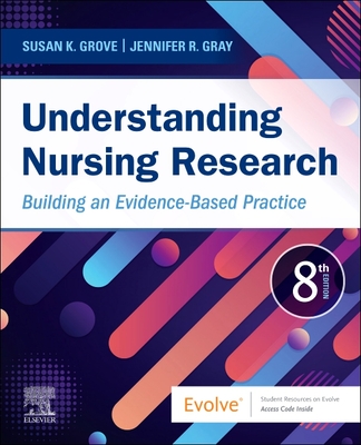 Understanding Nursing Research: Building an Evidence-Based Practice - Grove, Susan K, PhD, RN, and Gray, Jennifer R, PhD, RN, Faan
