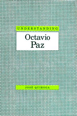 Understanding Octavio Paz - Quiroga, Jose, Professor