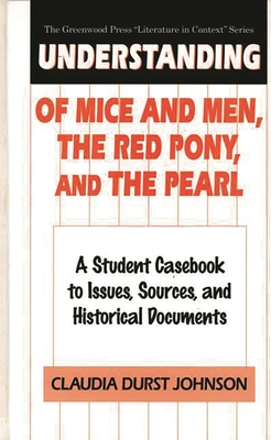 Understanding Of Mice and Men, The Red Pony and The Pearl: A Student Casebook to Issues, Sources, and Historical Documents - Johnson, Claudia