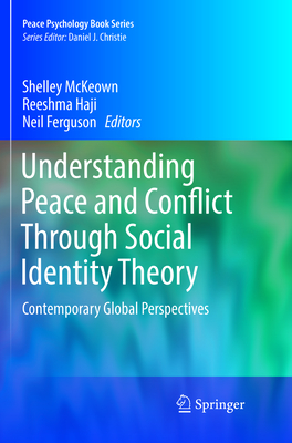 Understanding Peace and Conflict Through Social Identity Theory: Contemporary Global Perspectives - McKeown, Shelley (Editor), and Haji, Reeshma (Editor), and Ferguson, Neil, Mr. (Editor)