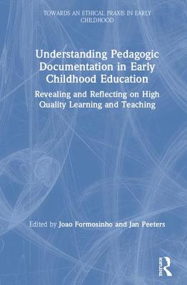 Understanding Pedagogic Documentation in Early Childhood Education: Revealing and Reflecting on High Quality Learning and Teaching - Formosinho, Joao (Editor), and Peeters, Jan (Editor)