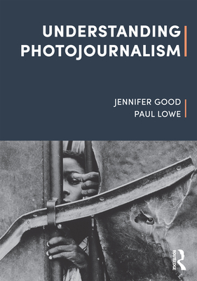 Understanding Photojournalism - Good, Jennifer, and Lowe, Paul