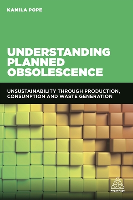 Understanding Planned Obsolescence: Unsustainability Through Production, Consumption and Waste Generation - Pope, Kamila (Editor)