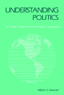 Understanding Politics: The Cultures of Societies and the Structures of Governments - Stewart, William S