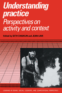 Understanding Practice: Perspectives on Activity and Context