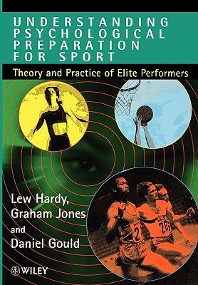 Understanding Psychological Preparation for Sport: Theory and Practice of Elite Performers - Hardy, Lew, and Jones, Graham, and Gould, Daniel