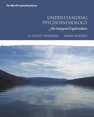 Understanding Psychopathology: An Integral Exploration - Ingersoll, R. Elliott, and Marquis, Andre