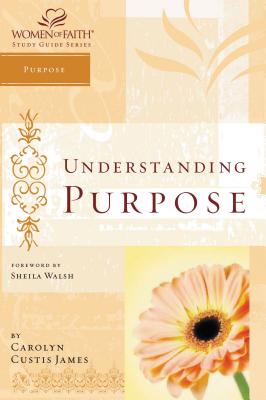 Understanding Purpose: Women of Faith Study Guide Series - James, Carolyn Custis