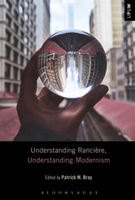 Understanding Rancire, Understanding Modernism - Bray, Patrick M (Editor), and Mattison, Laci (Editor), and Ardoin, Paul (Editor)