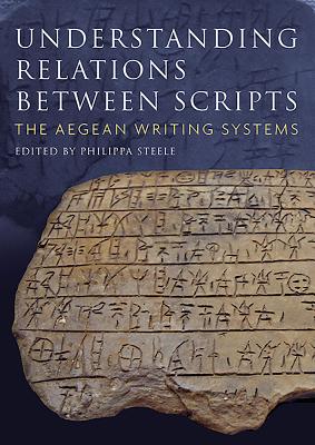 Understanding Relations Between Scripts: The Aegean Writing Systems - Steele, Philippa (Editor)