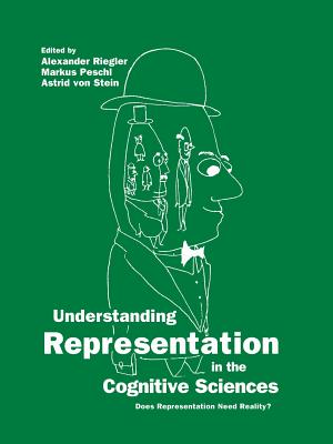 Understanding Representation in the Cognitive Sciences: Does Representation Need Reality? - Riegler, Alexander (Editor), and Peschl, Markus (Editor), and Von Stein, Astrid (Editor)