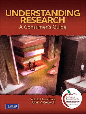 Understanding Research: A Consumer's Guide - Plano Clark, Vicki L, Dr., and Creswell, John W, Dr.