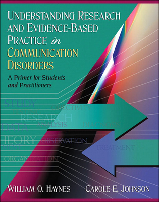 Understanding Research and Evidence-Based Practice in Communication Disorders: A Primer for Students and Practitioners - Haynes, William, and Johnson, Carole