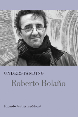 Understanding Roberto Bolano - Gutirrez-Mouat, Ricardo