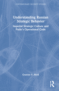 Understanding Russian Strategic Behavior: Imperial Strategic Culture and Putin's Operational Code