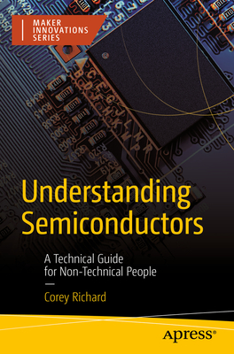 Understanding Semiconductors: A Technical Guide for Non-Technical People - Richard, Corey