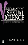 Understanding Sexual Violence: A Study of Convicted Rapists