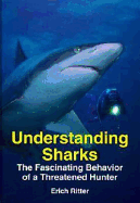 Understanding Sharks: The Fascinating Behavior of a Threatened Hunter - Ritter, Erich