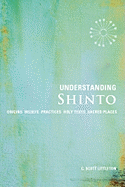 Understanding Shinto: Origins, Beliefs, Practices, Festivals, Spirits, Sacred Places