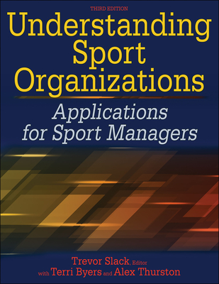 Understanding Sport Organizations: Applications for Sport Managers - Slack, Trevor (Editor), and Byers, Terri (Editor), and Thurston, Alex (Editor)