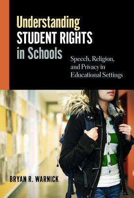 Understanding Student Rights in Schools: Speech, Religion, and Privacy in Educational Settings - Warnick, Bryan R