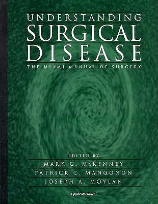 Understanding Surgical Disease: The Miami Manual of Surgery - McKenney, Mark G, MD, and Moylan, Joseph A, and University of Miami