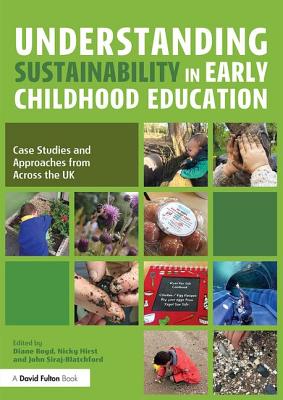 Understanding Sustainability in Early Childhood Education: Case Studies and Approaches from Across the UK - Boyd, Diane (Editor), and Hirst, Nicky (Editor), and Siraj-Blatchford, John (Editor)