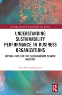 Understanding Sustainability Performance in Business Organizations: Implications for the Sustainability Service Industry
