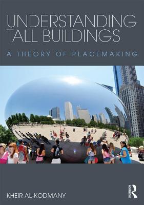 Understanding Tall Buildings: A Theory of Placemaking - Al-Kodmany, Kheir