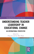 Understanding Teacher Leadership in Educational Change: An International Perspective