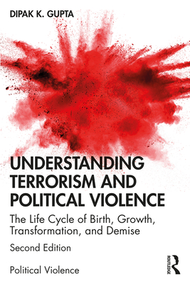 Understanding Terrorism and Political Violence: The Life Cycle of Birth, Growth, Transformation, and Demise - Gupta, Dipak K