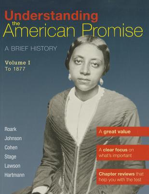 Understanding the American Promise, Volume 1: To 1877: A Brief History of the United States - Roark, James L, and Johnson, Michael P, and Cohen, Patricia Cline