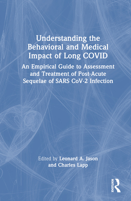 Understanding the Behavioral and Medical Impact of Long Covid: An Empirical Guide to Assessment and Treatment of Post-Acute Sequelae of Sars Cov-2 Infection - Jason, Leonard A (Editor), and Lapp, Charles (Editor)