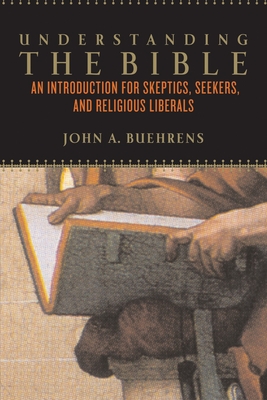 Understanding the Bible: An Introduction for Skeptics, Seekers, and Religious Liberals - Buehrens, John A