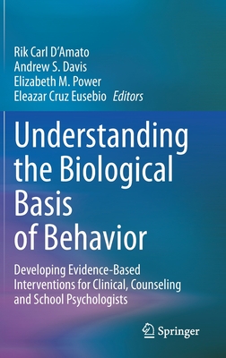 Understanding the Biological Basis of Behavior: Developing Evidence-Based Interventions for Clinical, Counseling and School Psychologists - D'Amato, Rik Carl (Editor), and Davis, Andrew S. (Editor), and Power, Elizabeth M. (Editor)