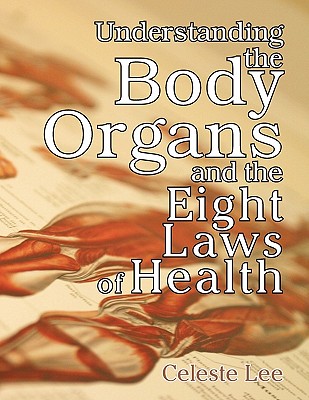 Understanding the Body Organs & The Eight Laws of Health - Lee, Celeste (Compiled by)