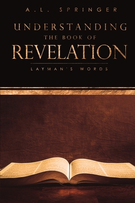 Understanding The Book of Revelation: Layman's Words - Springer, A L