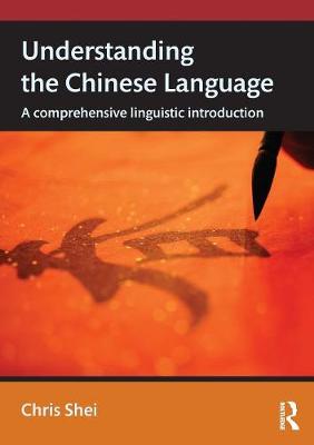 Understanding the Chinese Language: A Comprehensive Linguistic Introduction - Shei, Chris