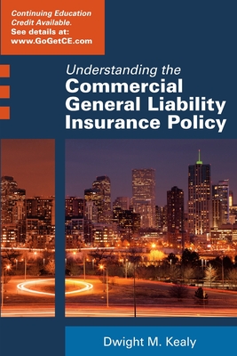 Understanding the Commercial General Liability Policy - Kealy, Dwight