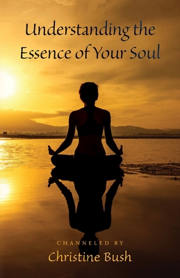 Understanding the Essence of Your Soul - Bush, Channeled By Christine