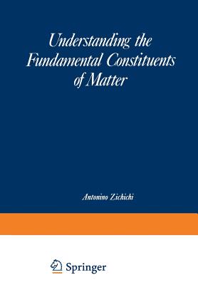 Understanding the Fundamental Constituents of Matter - Zichichi, Antonio (Editor)