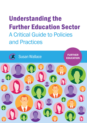Understanding the Further Education Sector: A critical guide to policies and practices - Wallace, Susan