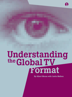 Understanding the Global TV Format - Moran, Albert, and Malbon, Justin