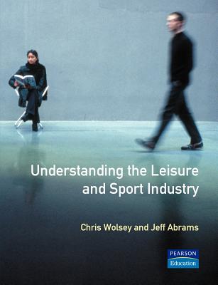 Understanding the Leisure and Sport Industry - Wolsey, Chris, and Abrams, J